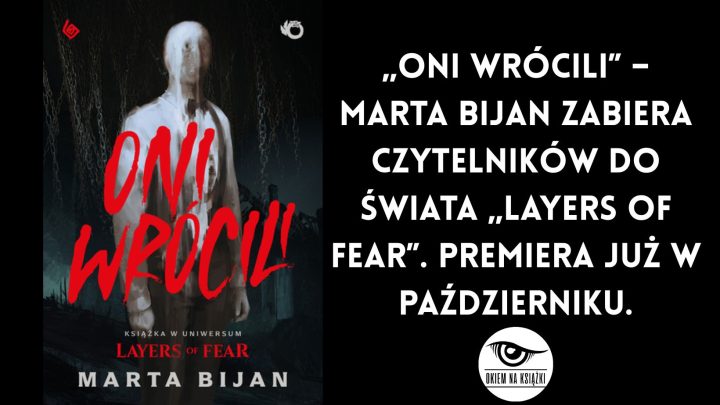 „Oni wrócili” – Marta Bijan zabiera czytelników do świata „Layers of Fear”. Premiera już w październiku.